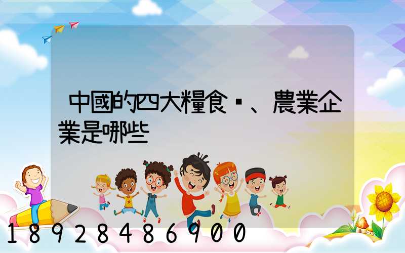 中國的四大糧食、農業企業是哪些